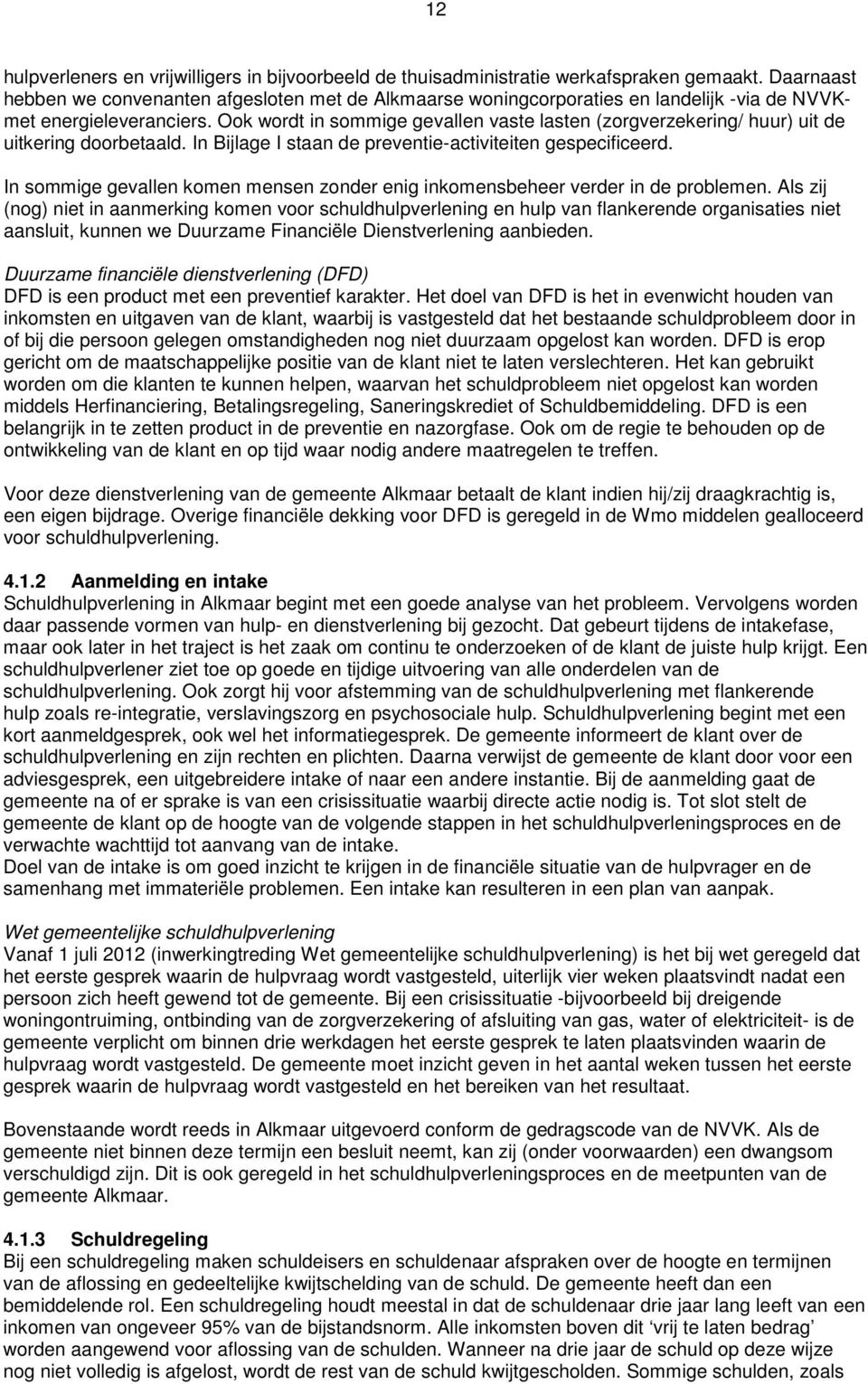 Ook wordt in sommige gevallen vaste lasten (zorgverzekering/ huur) uit de uitkering doorbetaald. In Bijlage I staan de preventie-activiteiten gespecificeerd.