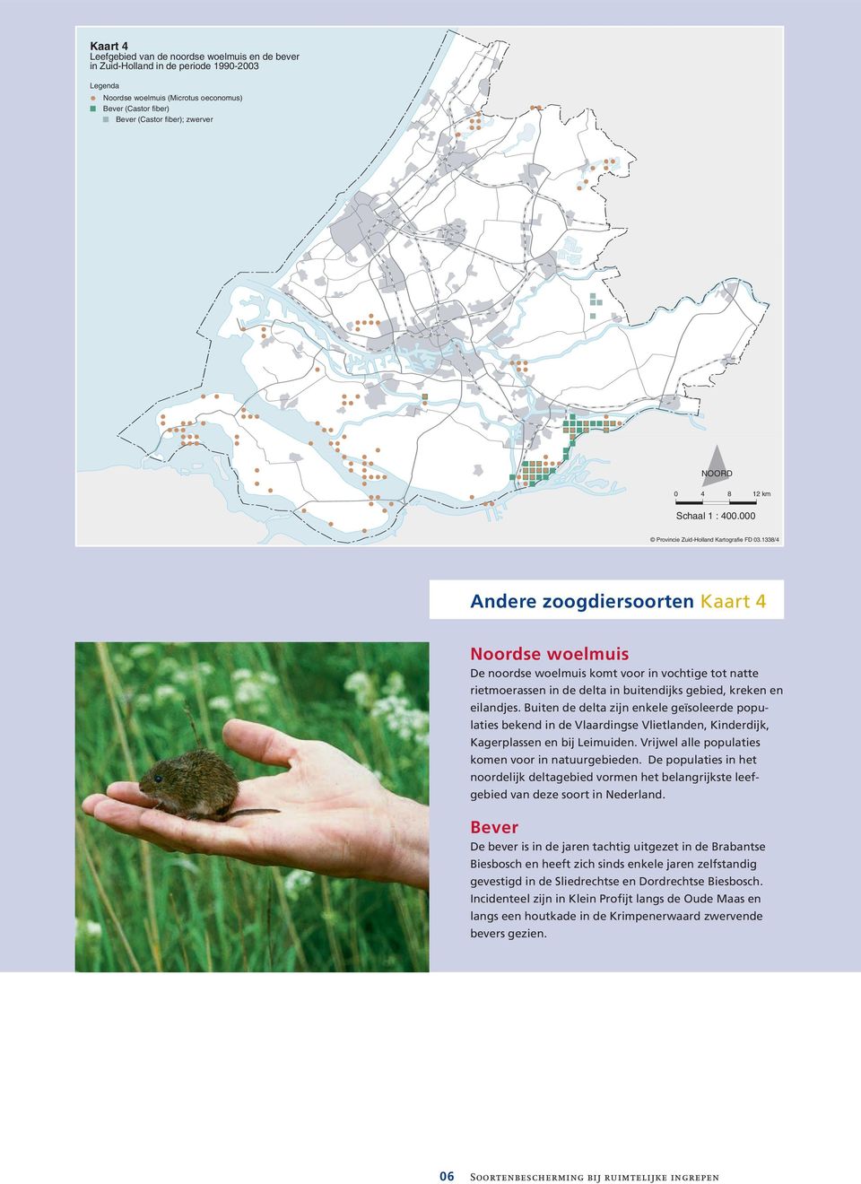 1338/4 Andere zoogdiersoorten Kaart 4 Noordse woelmuis De noordse woelmuis komt voor in vochtige tot natte rietmoerassen in de delta in buitendijks gebied, kreken en eilandjes.
