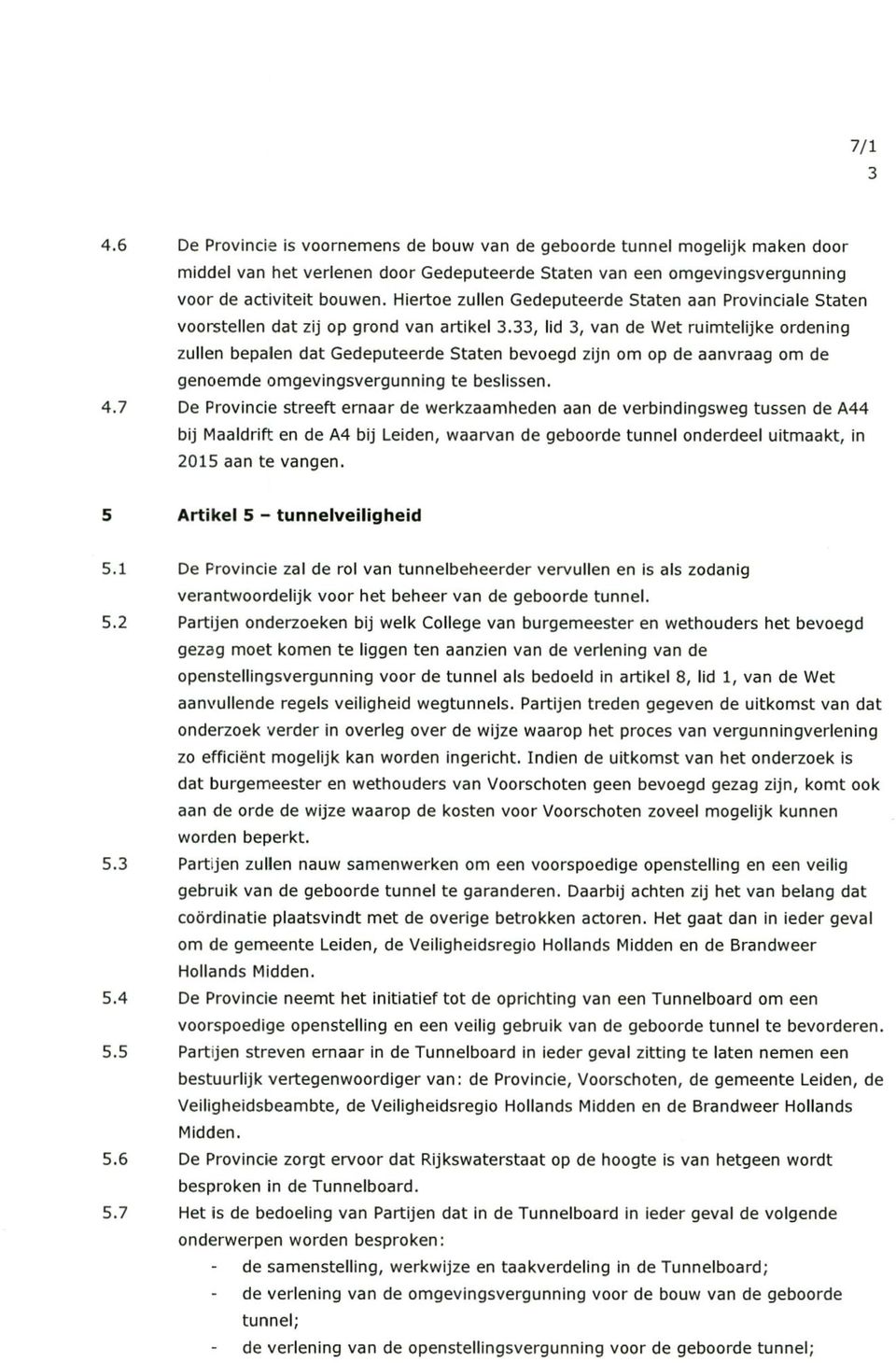 33, lid 3, van de Wet ruimtelijke ordening zullen bepalen dat Gedeputeerde Staten bevoegd zijn om op de aanvraag om de genoemde omgevingsvergunning te beslissen. 4.