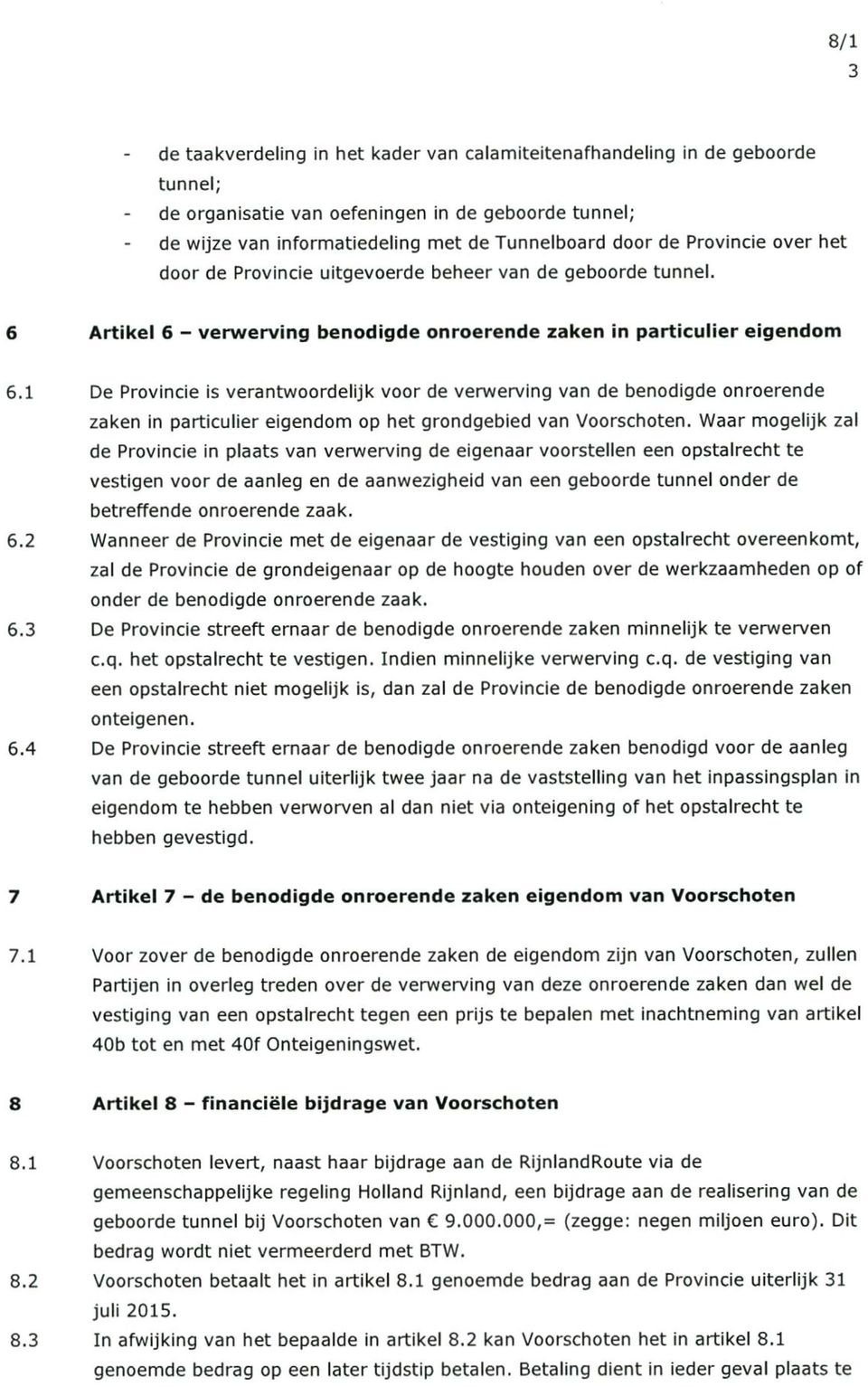 1 De Provincie is verantwoordelijk voor de verwerving van de benodigde onroerende zaken in particulier eigendom op het grondgebied van Voorschoten.