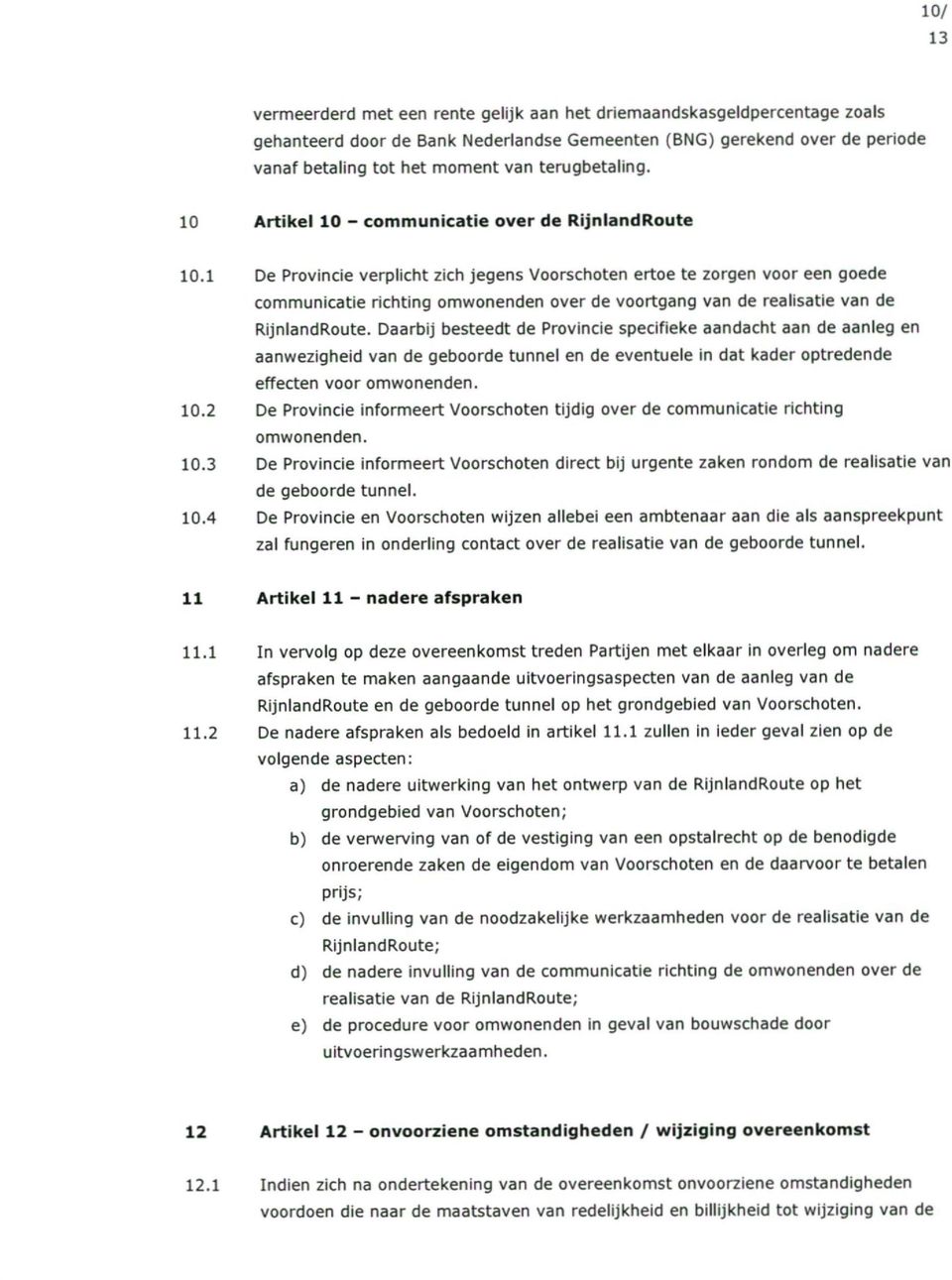 1 De Provincie verplicht zich jegens Voorschoten ertoe te zorgen voor een goede communicatie richting omwonenden over de voortgang van de realisatie van de RijnlandRoute.