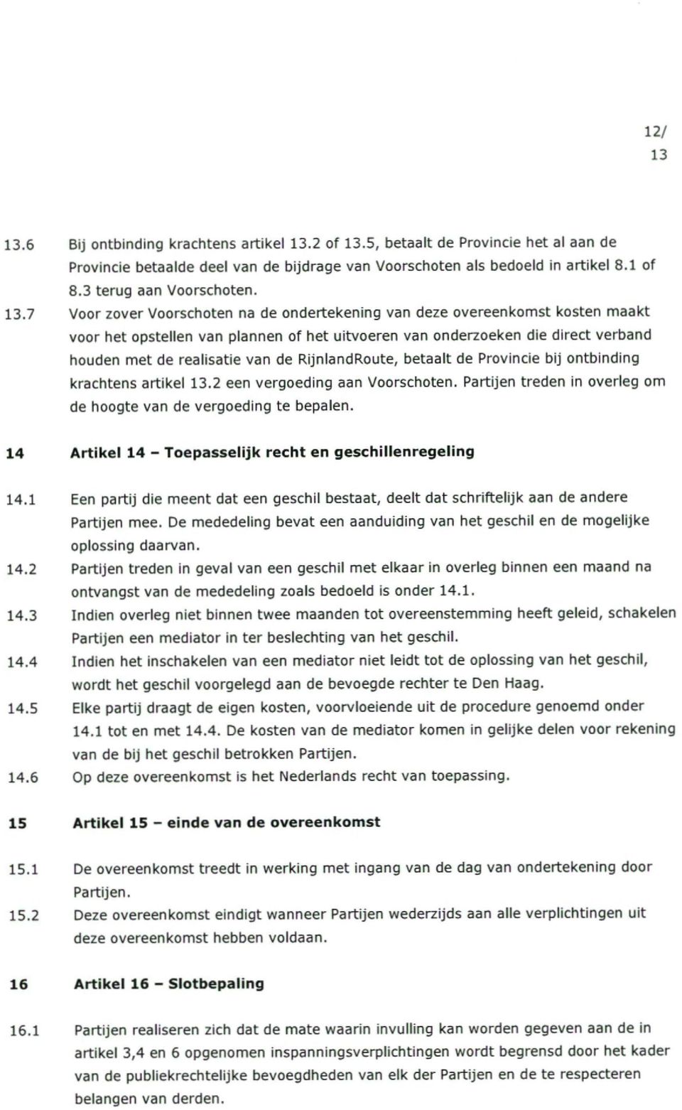 7 Voor zover Voorschoten na de ondertekening van deze overeenkomst kosten maakt voor het opstellen van plannen of het uitvoeren van onderzoeken die direct verband houden met de realisatie van de