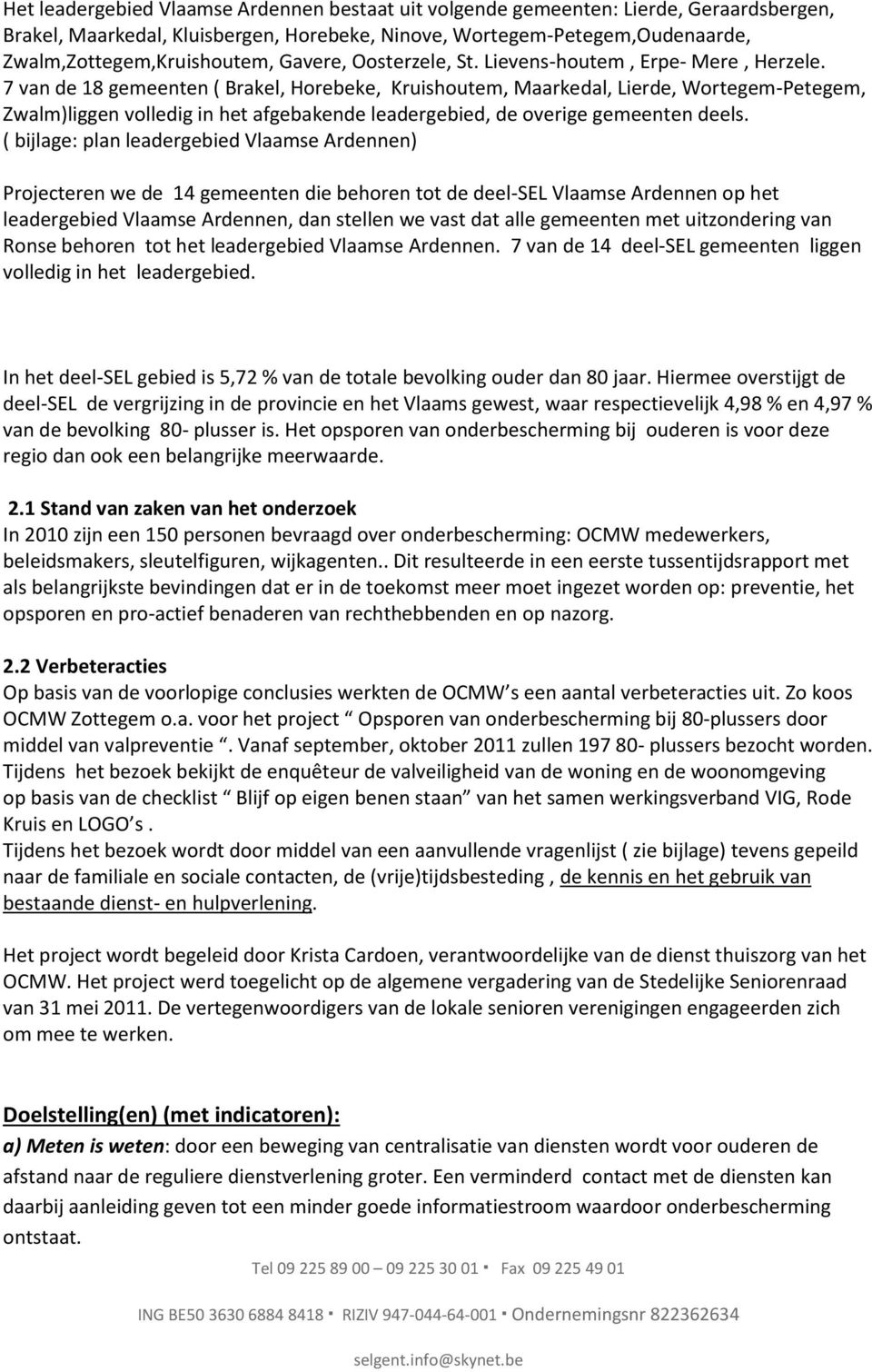 7 van de 18 gemeenten ( Brakel, Horebeke, Kruishoutem, Maarkedal, Lierde, Wortegem-Petegem, Zwalm)liggen volledig in het afgebakende leadergebied, de overige gemeenten deels.