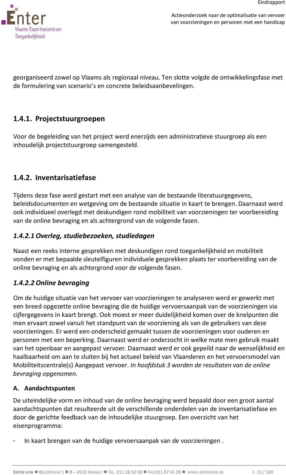 Inventarisatiefase Tijdens deze fase werd gestart met een analyse van de bestaande literatuurgegevens, beleidsdocumenten en wetgeving om de bestaande situatie in kaart te brengen.