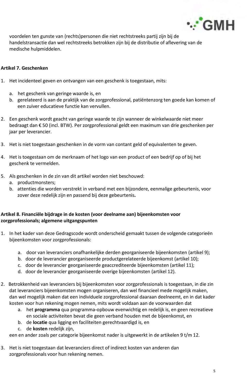 gerelateerd is aan de praktijk van de zorgprofessional, patiëntenzorg ten goede kan komen of een zuiver educatieve functie kan vervullen. 2.