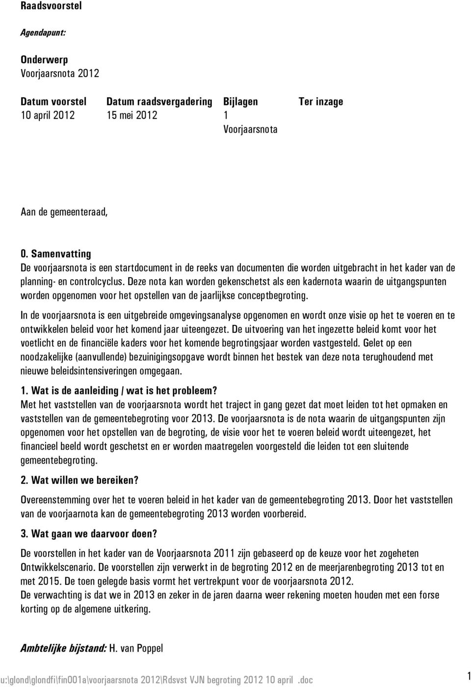 Deze nota kan worden gekenschetst als een kadernota waarin de uitgangspunten worden opgenomen voor het opstellen van de jaarlijkse conceptbegroting.