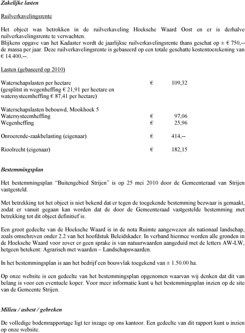 Deze ruilverkavelingsrente is gebaseerd op een totale geschatte kostentoerekening van 14.400,--.