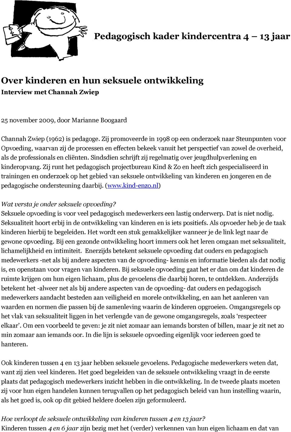 Sindsdien schrijft zij regelmatig over jeugdhulpverlening en kinderopvang.