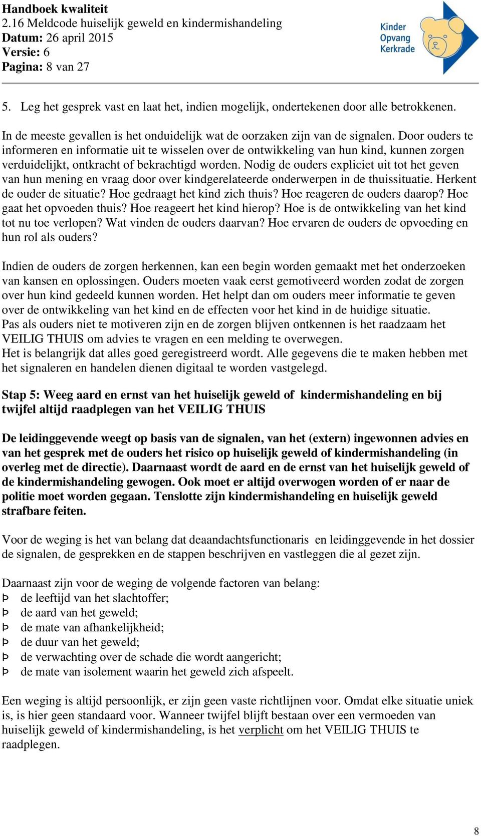 Nodig de ouders expliciet uit tot het geven van hun mening en vraag door over kindgerelateerde onderwerpen in de thuissituatie. Herkent de ouder de situatie? Hoe gedraagt het kind zich thuis?