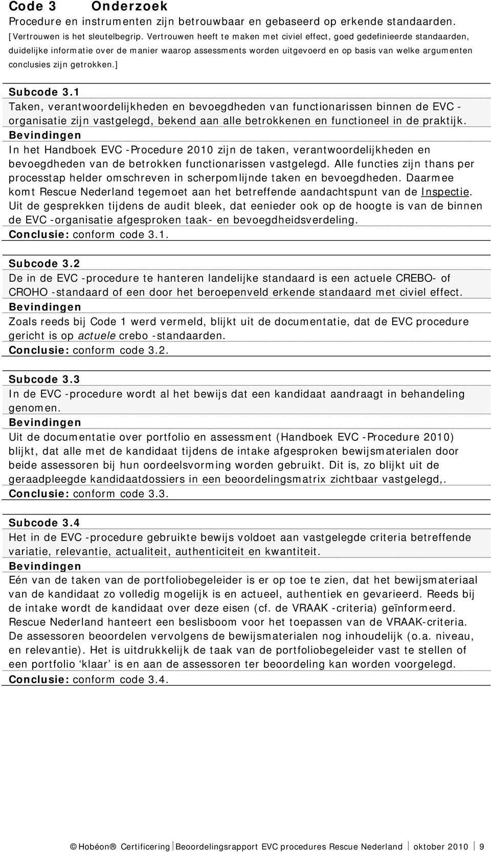 getrokken.] Subcode 3.1 Taken, verantwoordelijkheden en bevoegdheden van functionarissen binnen de EVC - organisatie zijn vastgelegd, bekend aan alle betrokkenen en functioneel in de praktijk.