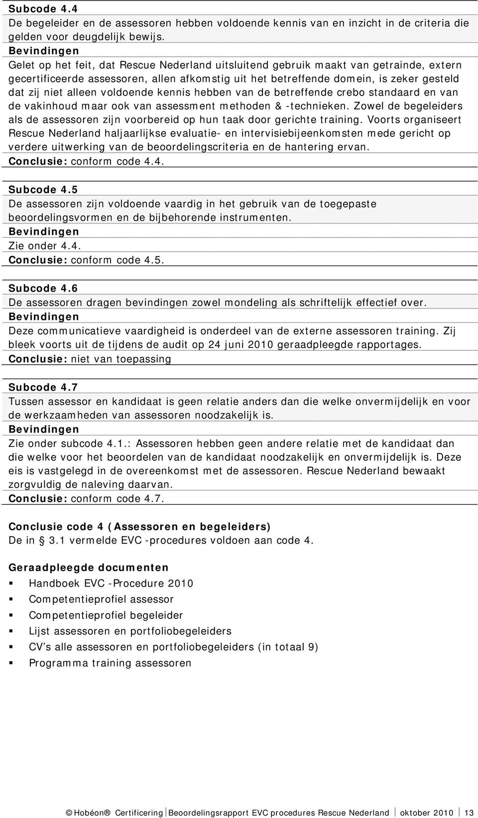 voldoende kennis hebben van de betreffende crebo standaard en van de vakinhoud maar ook van assessment methoden & -technieken.