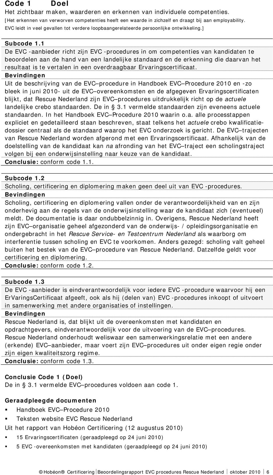 1 De EVC -aanbieder richt zijn EVC -procedures in om competenties van kandidaten te beoordelen aan de hand van een landelijke standaard en de erkenning die daarvan het resultaat is te vertalen in een