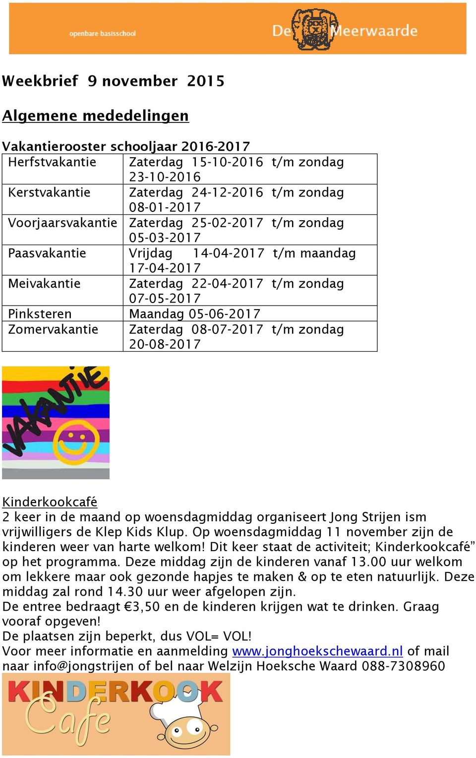 Zomervakantie Zaterdag 08-07-2017 t/m zondag 20-08-2017 Kinderkookcafé 2 keer in de maand op woensdagmiddag organiseert Jong Strijen ism vrijwilligers de Klep Kids Klup.