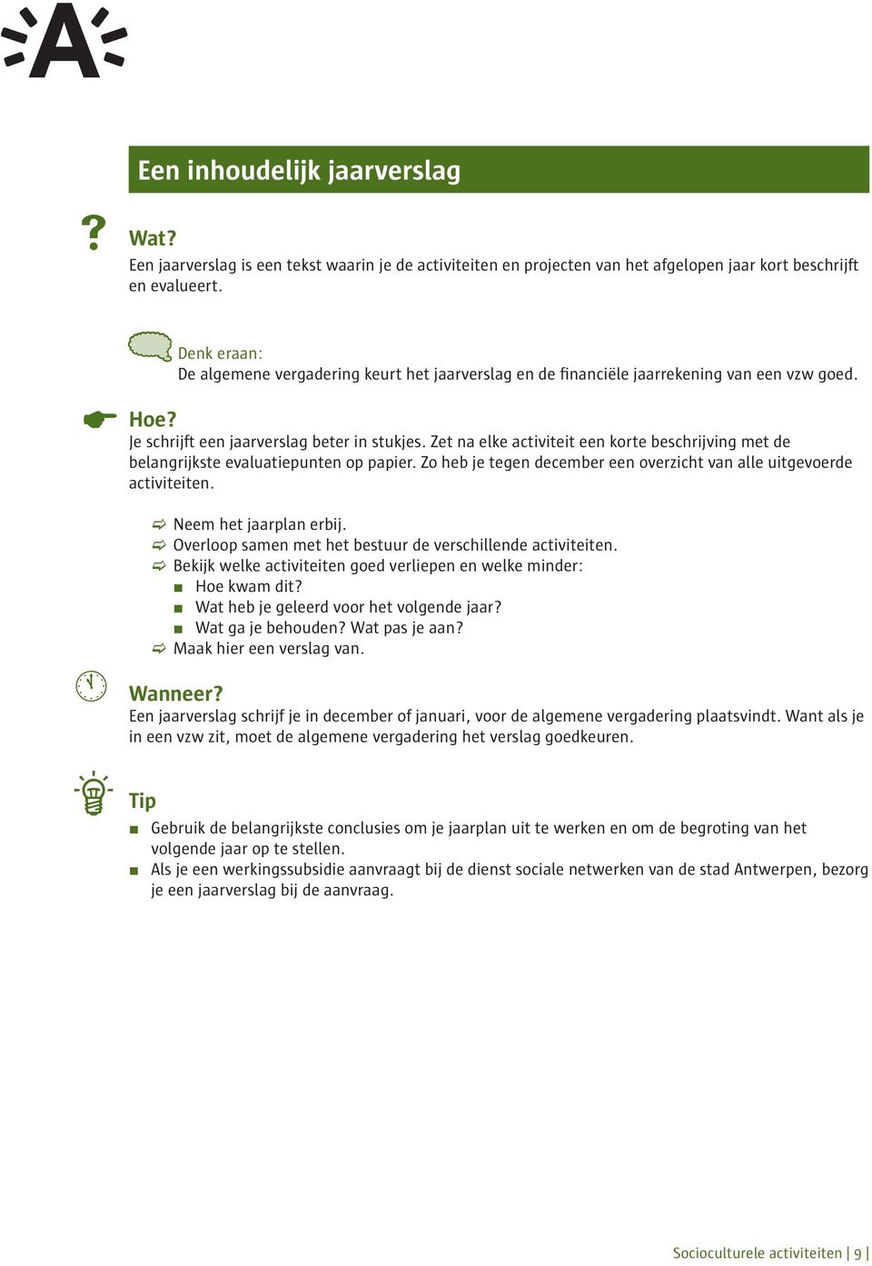 Zet na elke activiteit een korte beschrijving met de belangrijkste evaluatiepunten op papier. Zo heb je tegen december een overzicht van alle uitgevoerde activiteiten. Neem het jaarplan erbij.