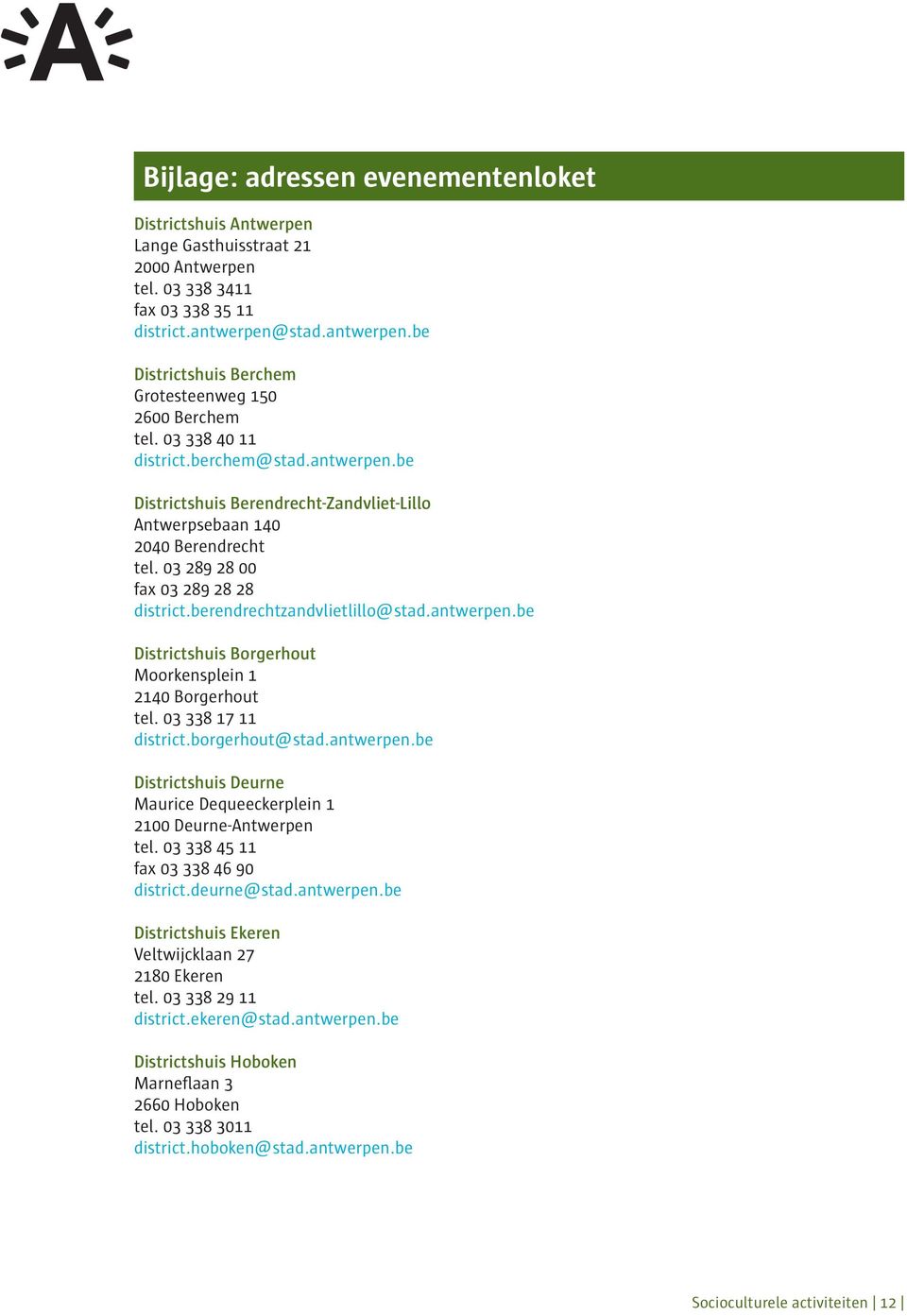 03 289 28 00 fax 03 289 28 28 district.berendrechtzandvlietlillo@stad.antwerpen.be Districtshuis Borgerhout Moorkensplein 1 2140 Borgerhout tel. 03 338 17 11 district.borgerhout@stad.antwerpen.be Districtshuis Deurne Maurice Dequeeckerplein 1 2100 Deurne-Antwerpen tel.