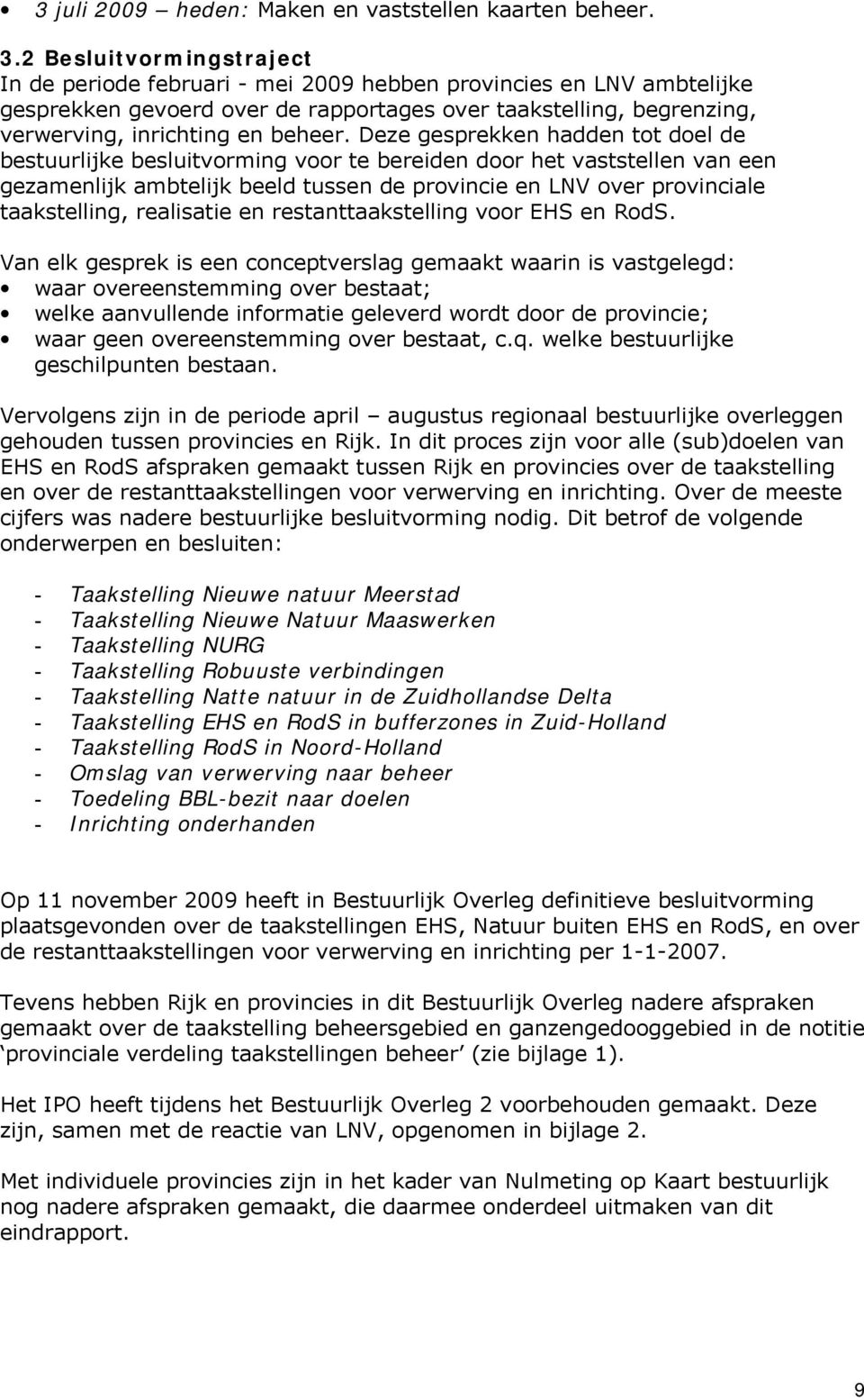 Deze gesprekken hadden tot doel de bestuurlijke besluitvorming voor te bereiden door het vaststellen van een gezamenlijk ambtelijk beeld tussen de provincie en LNV over provinciale taakstelling,