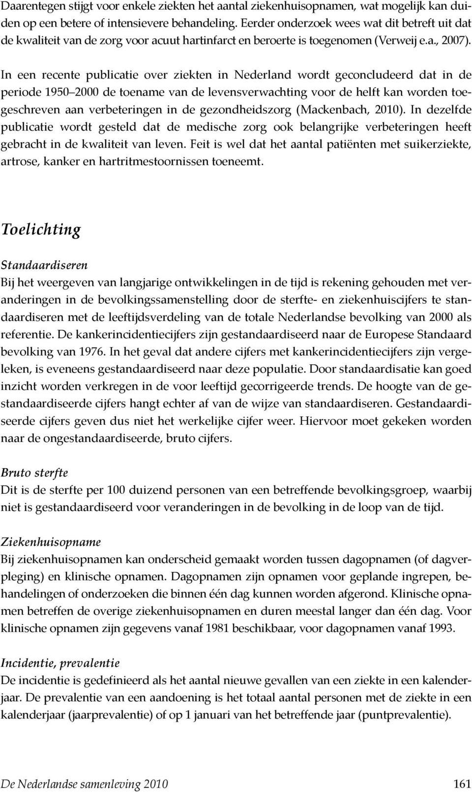 In een recente publicatie over ziekten in Nederland wordt geconcludeerd dat in de periode 1950 2000 de toename van de levensverwachting voor de helft kan worden toegeschreven aan verbeteringen in de