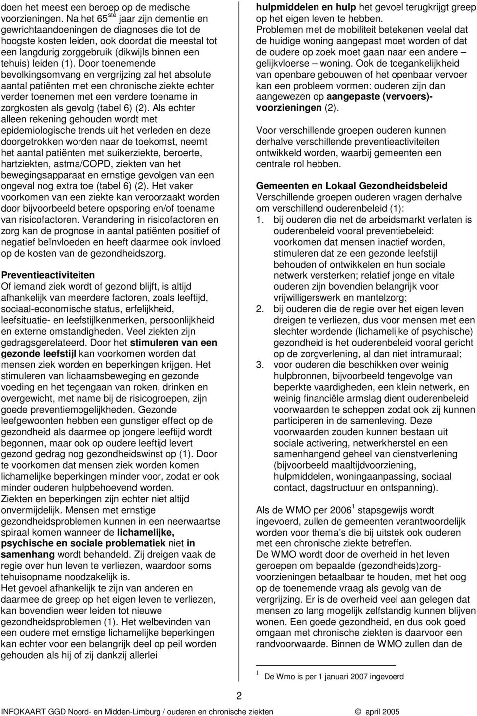 Door toenemende bevolkingsomvang en vergrijzing zal het absolute aantal patiënten met een chronische ziekte echter verder toenemen met een verdere toename in zorgkosten als gevolg (tabel 6) (2).