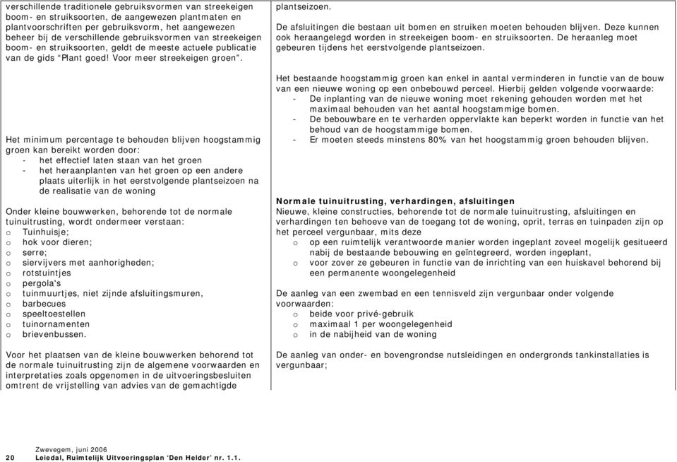 Het minimum percentage te behuden blijven hgstammig gren kan bereikt wrden dr: - het effectief laten staan van het gren - het heraanplanten van het gren p een andere plaats uiterlijk in het