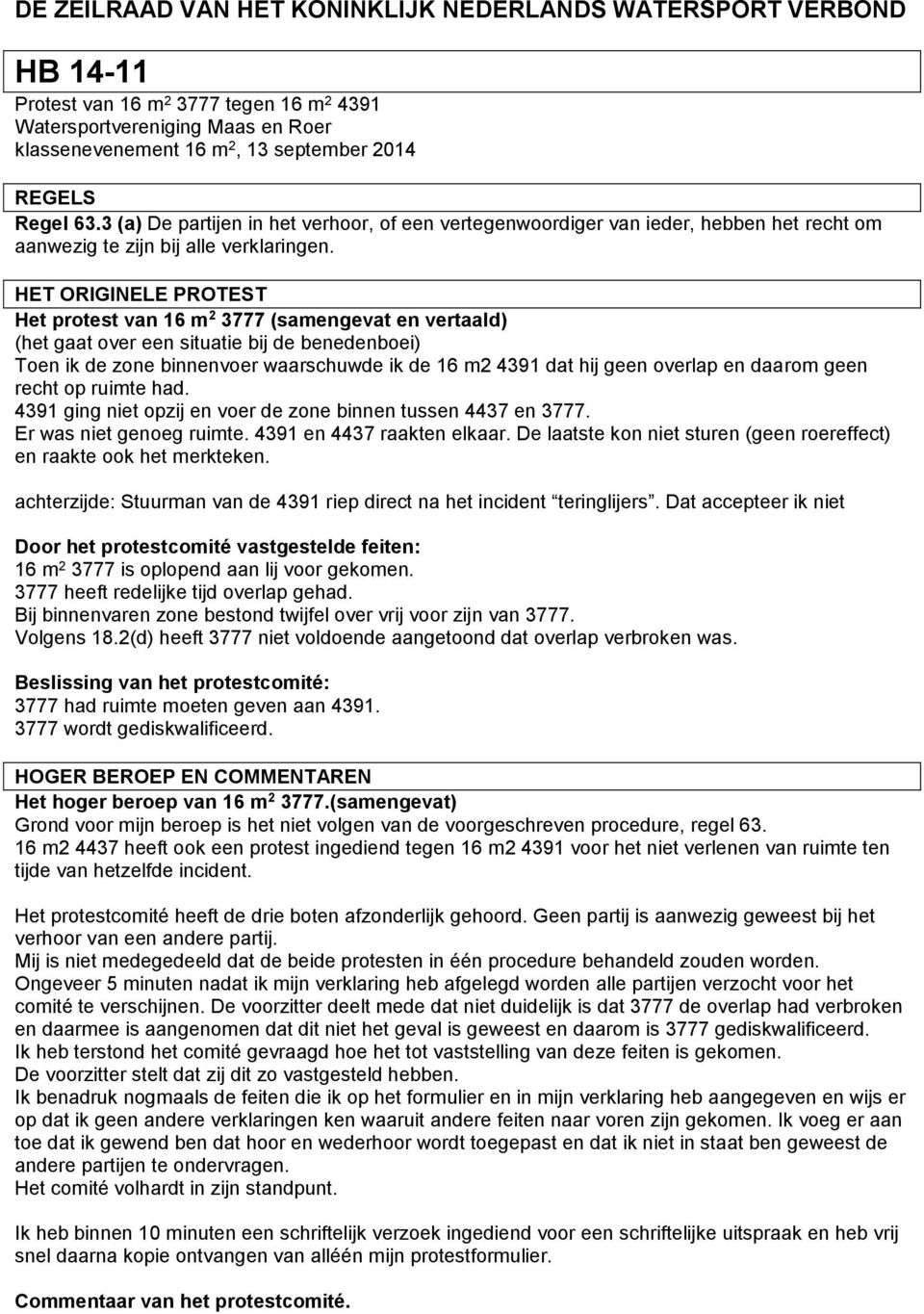 HET ORIGINELE PROTEST Het protest van 16 m 2 3777 (samengevat en vertaald) (het gaat over een situatie bij de benedenboei) Toen ik de zone binnenvoer waarschuwde ik de 16 m2 4391 dat hij geen overlap