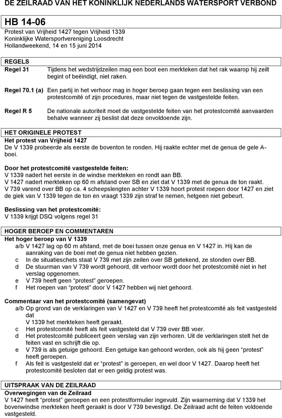 1 (a) Een partij in het verhoor mag in hoger beroep gaan tegen een beslissing van een protestcomité of zijn procedures, maar niet tegen de vastgestelde feiten.