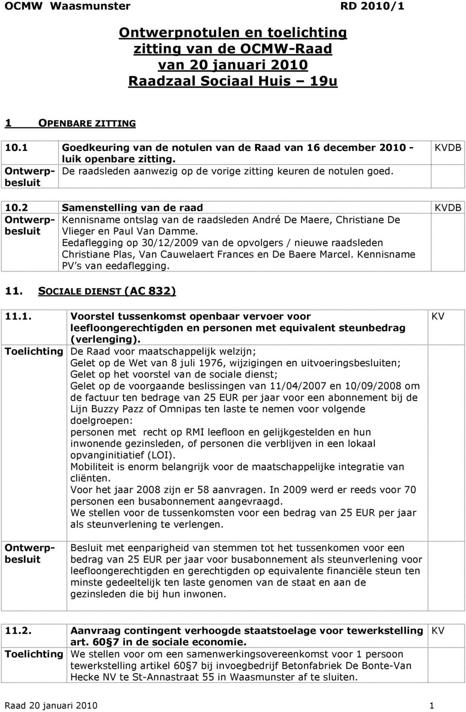 beslissingen van 11/04/2007 en 10/09/2008 om de factuur ten bedrage van 25 EUR per jaar voor een abonnement bij de Lijn Buzzy Pazz of Omnipas ten laste te nemen voor volgende doelgroepen: personen