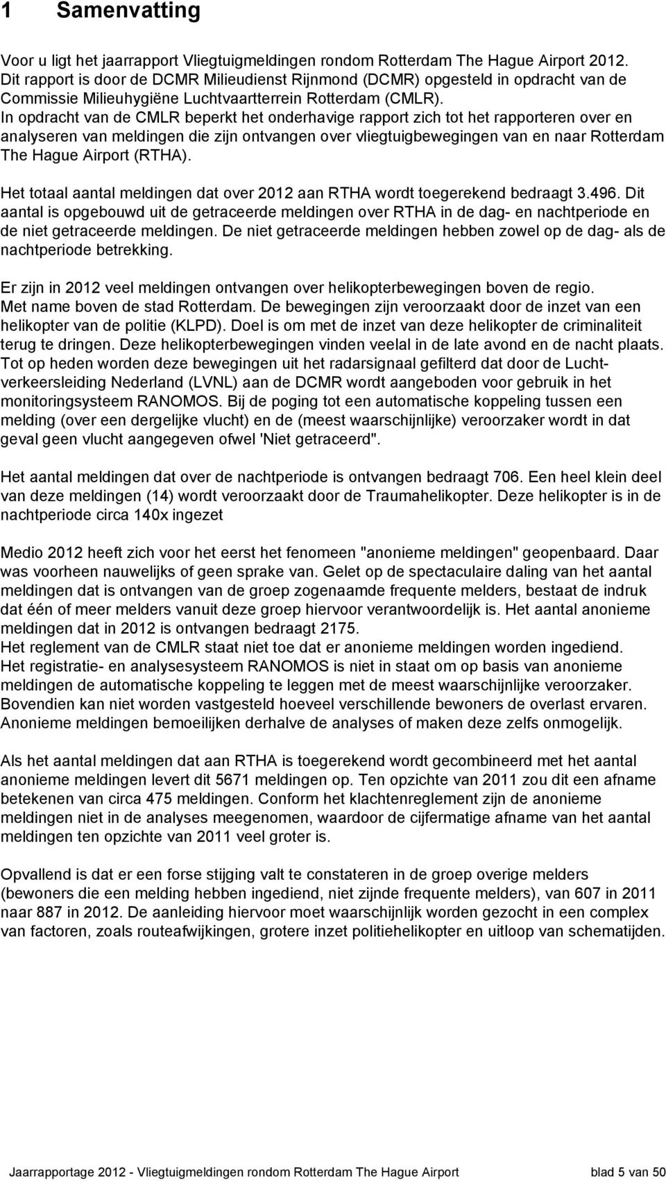 In opdracht van de CMLR beperkt het onderhavige rapport zich tot het rapporteren over en analyseren van meldingen die zijn ontvangen over vliegtuigbewegingen van en naar Rotterdam The Hague Airport