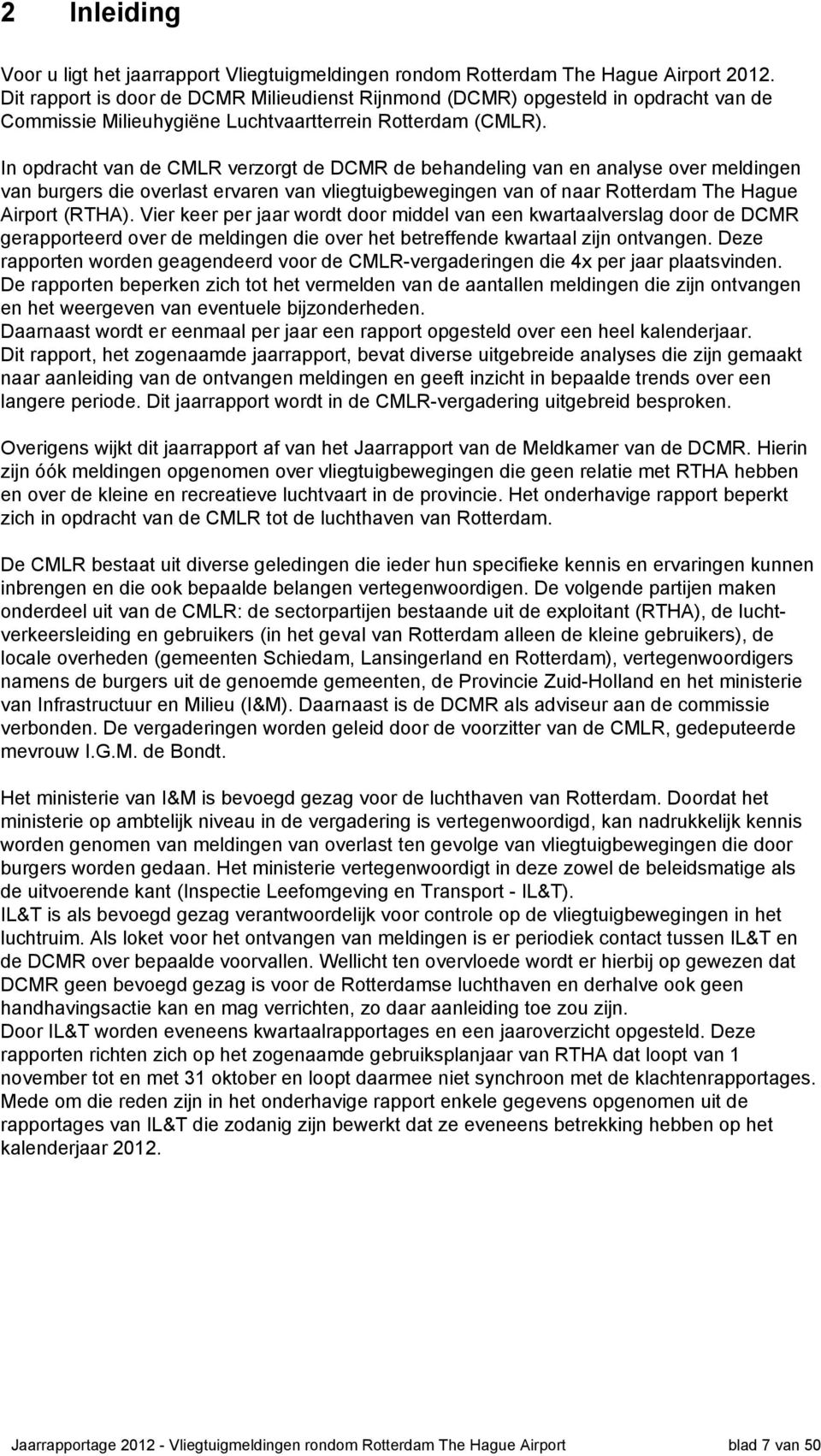 In opdracht van de CMLR verzorgt de DCMR de behandeling van en analyse over meldingen van burgers die overlast ervaren van vliegtuigbewegingen van of naar Rotterdam The Hague Airport (RTHA).