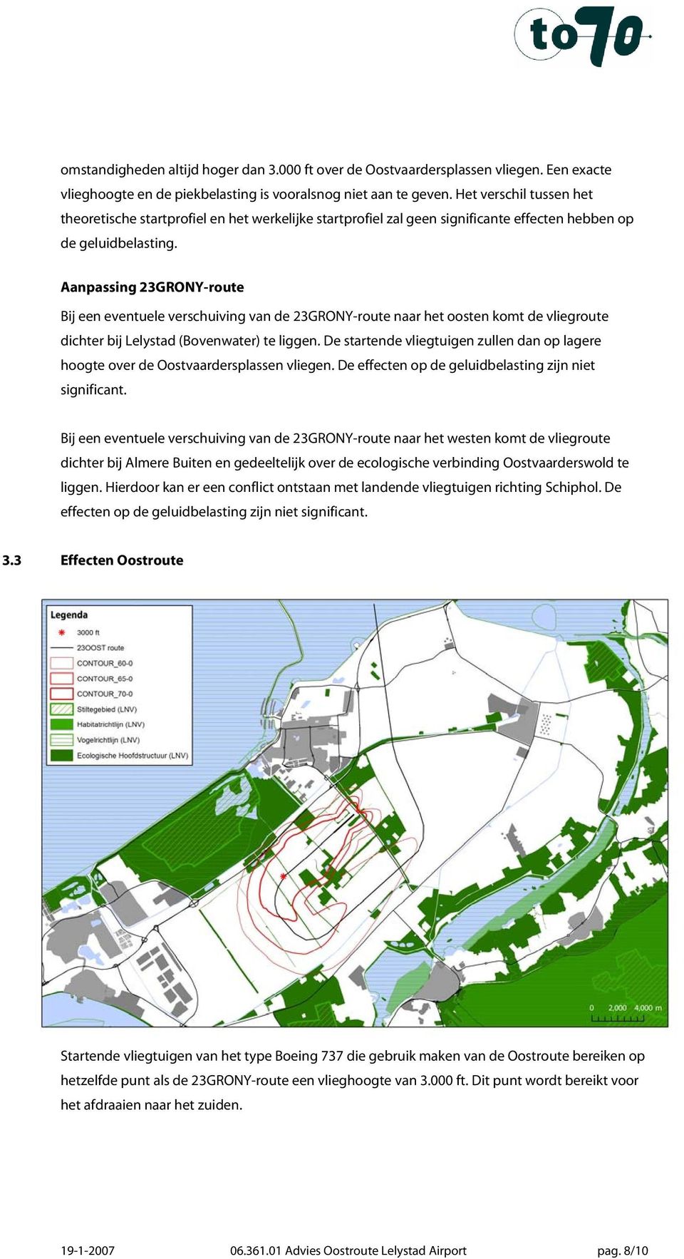 Aanpassing 23GRONY-route Bij een eventuele verschuiving van de 23GRONY-route naar het oosten komt de vliegroute dichter bij Lelystad (Bovenwater) te liggen.