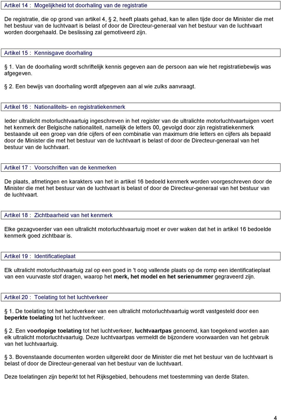 Van de doorhaling wordt schriftelijk kennis gegeven aan de persoon aan wie het registratiebewijs was afgegeven. 2. Een bewijs van doorhaling wordt afgegeven aan al wie zulks aanvraagt.