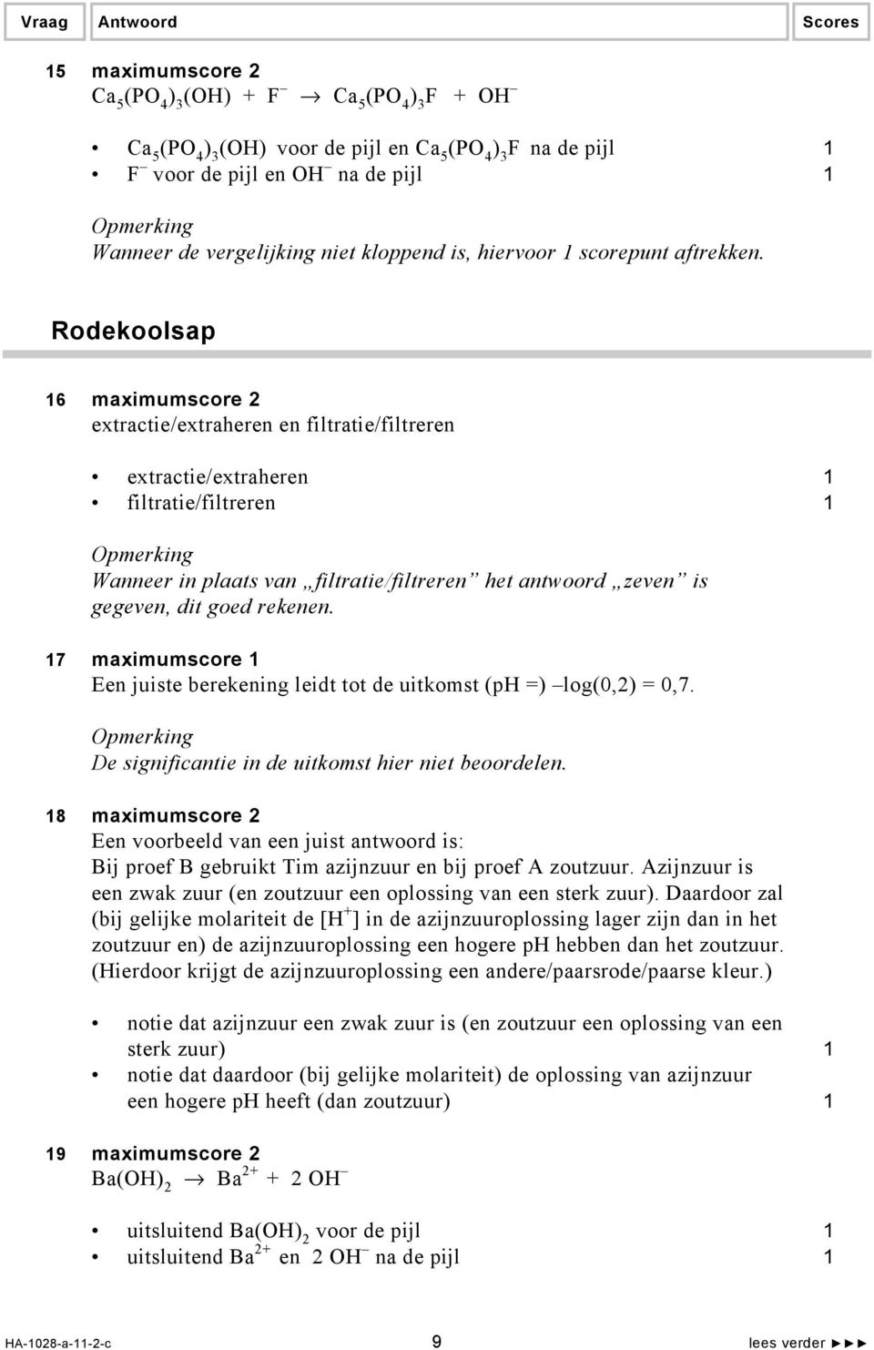 Rodekoolsap 16 maximumscore 2 extractie/extraheren en filtratie/filtreren extractie/extraheren 1 filtratie/filtreren 1 Wanneer in plaats van filtratie/filtreren het antwoord zeven is gegeven, dit