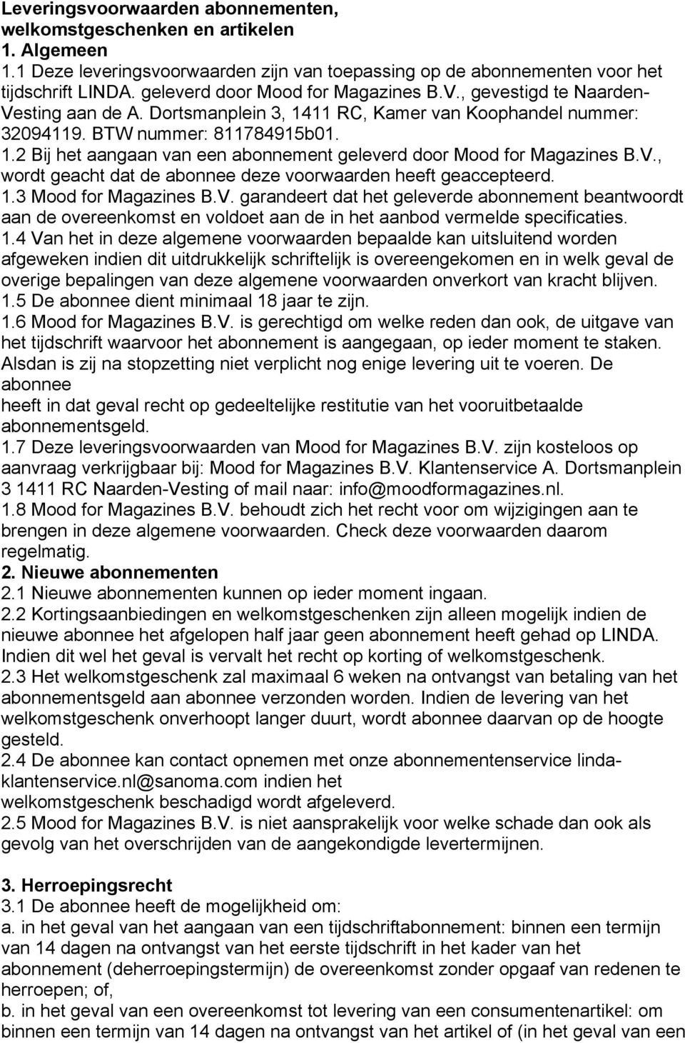 V., wordt geacht dat de deze voorwaarden heeft geaccepteerd. 1.3 Mood for Magazines B.V. garandeert dat het geleverde abonnement beantwoordt aan de overeenkomst en voldoet aan de in het aanbod vermelde specificaties.