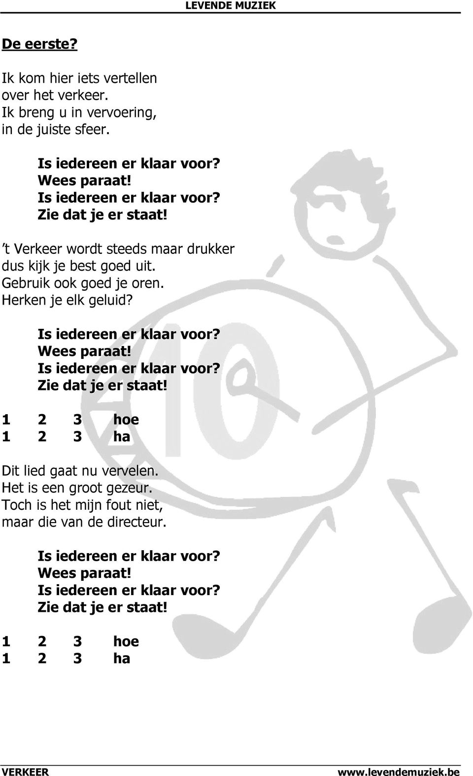 Herken je elk geluid? Wees paraat! Zie dat je er staat! 1 2 3 hoe 1 2 3 ha Dit lied gaat nu vervelen.