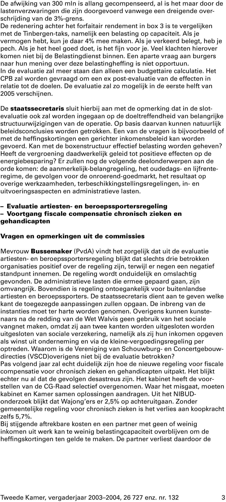 Als je verkeerd belegt, heb je pech. Als je het heel goed doet, is het fijn voor je. Veel klachten hierover komen niet bij de Belastingdienst binnen.