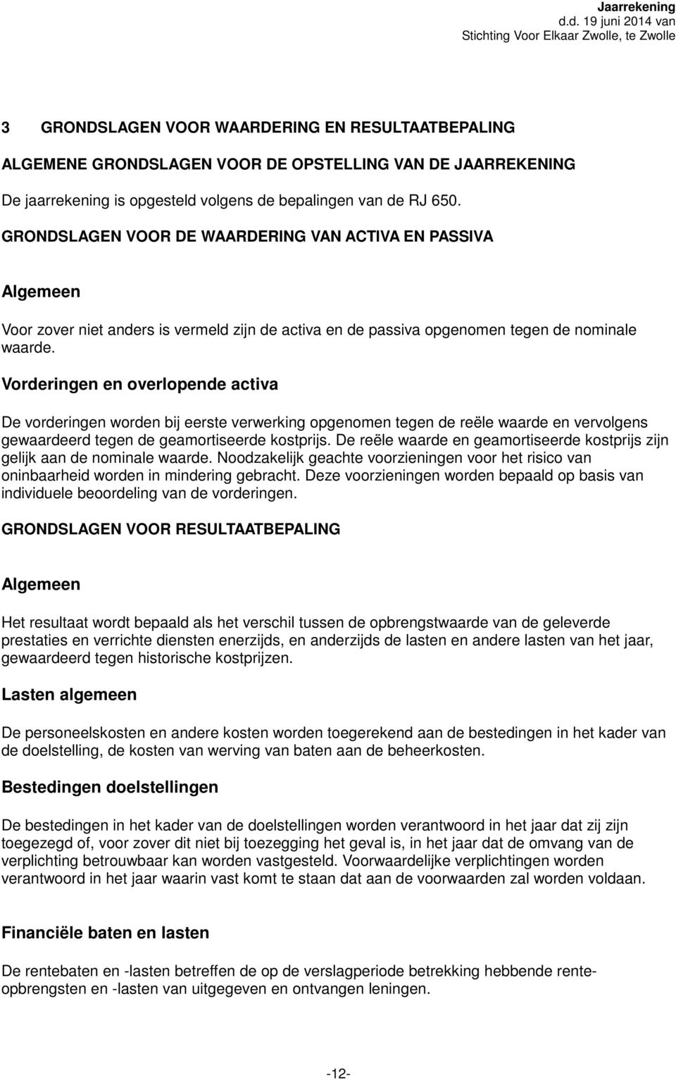 volgens de bepalingen van de RJ 650. GRONDSLAGEN VOOR DE WAARDERING VAN ACTIVA EN PASSIVA Algemeen Voor zover niet anders is vermeld zijn de activa en de passiva opgenomen tegen de nominale waarde.