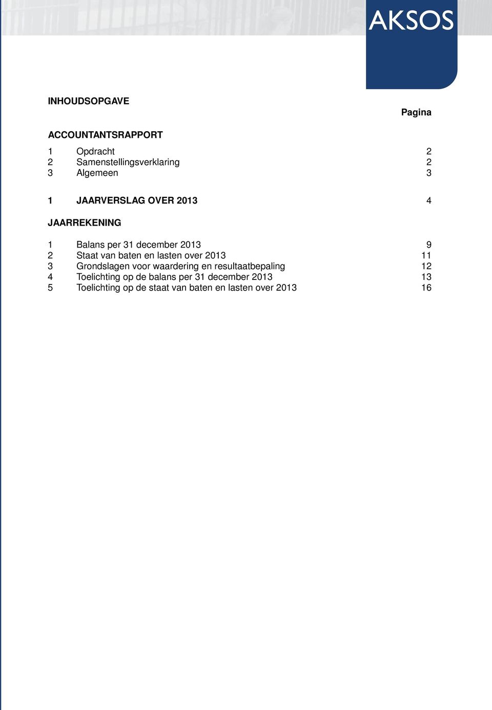 en lasten over 2013 11 3 Grondslagen voor waardering en resultaatbepaling 12 4 Toelichting