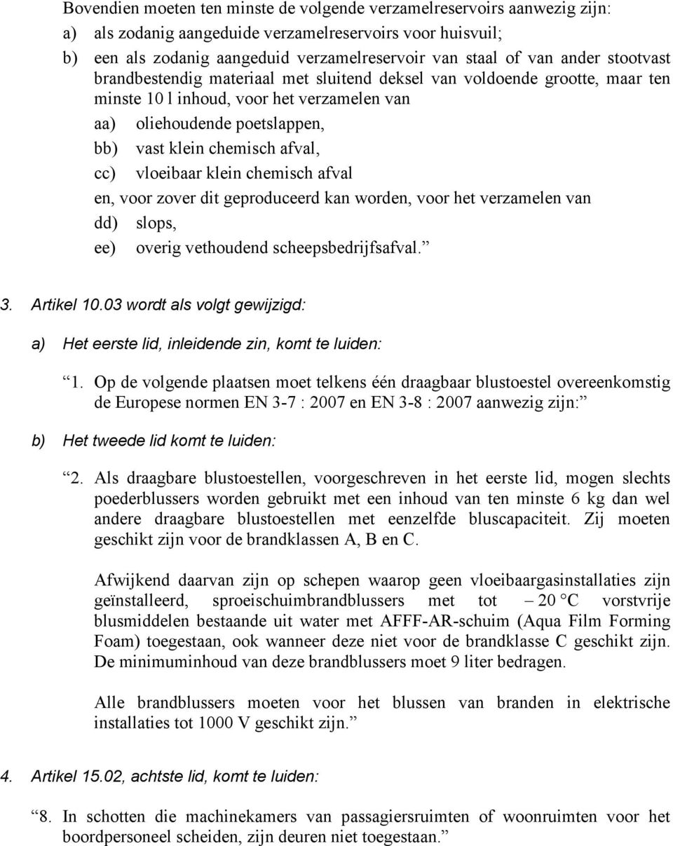 cc) vloeibaar klein chemisch afval en, voor zover dit geproduceerd kan worden, voor het verzamelen van dd) slops, ee) overig vethoudend scheepsbedrijfsafval. 3. Artikel 10.