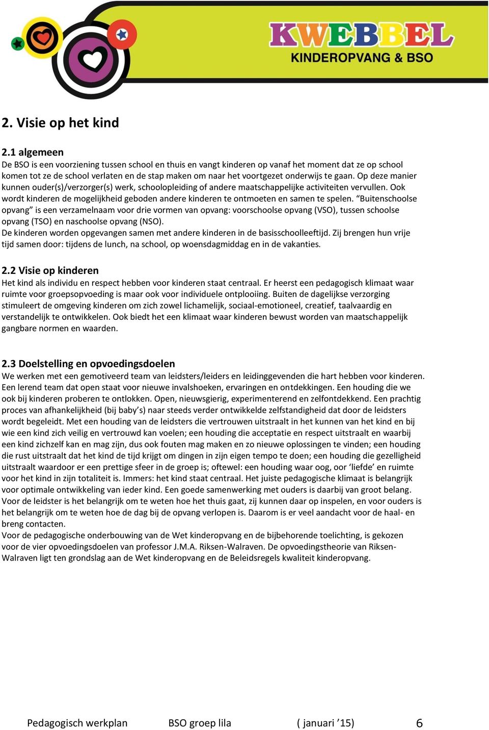 gaan. Op deze manier kunnen ouder(s)/verzorger(s) werk, schoolopleiding of andere maatschappelijke activiteiten vervullen.