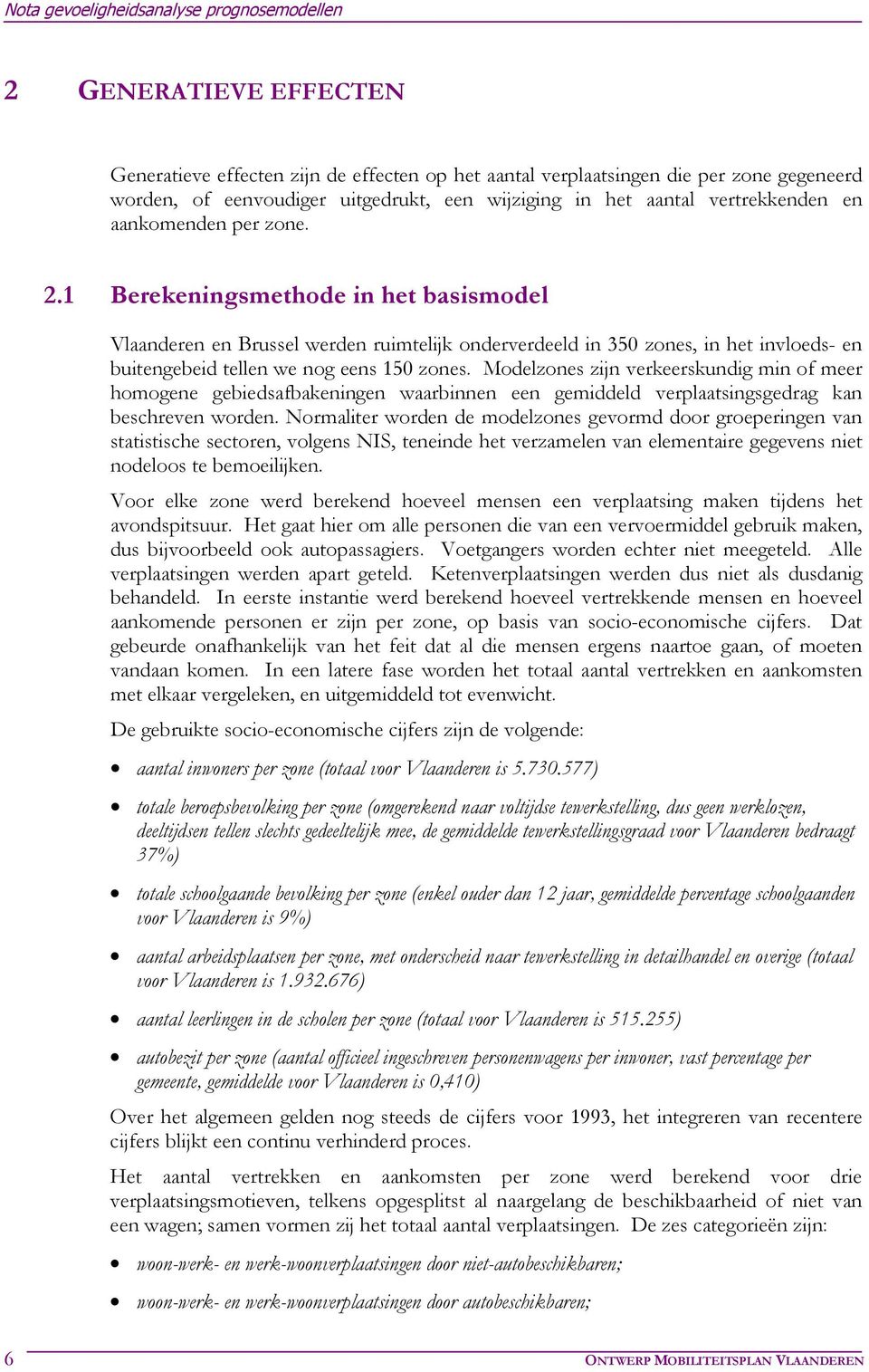 Modelzones zijn verkeerskundig min of meer homogene gebiedsafbakeningen waarbinnen een gemiddeld verplaatsingsgedrag kan beschreven worden.