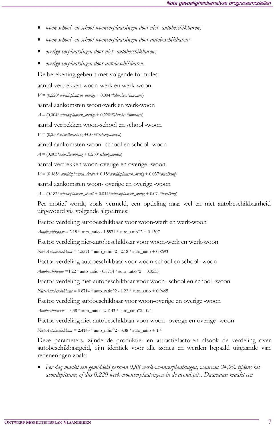 *inwoners) aantal aankomsten woon-werk en werk-woon A = (0,004*arbeidsplaatsen_overige + 0,220*%ber.bev.*inwoners) aantal vertrekken woon-school en school -woon V = (0,250*schoolbevolking +0.