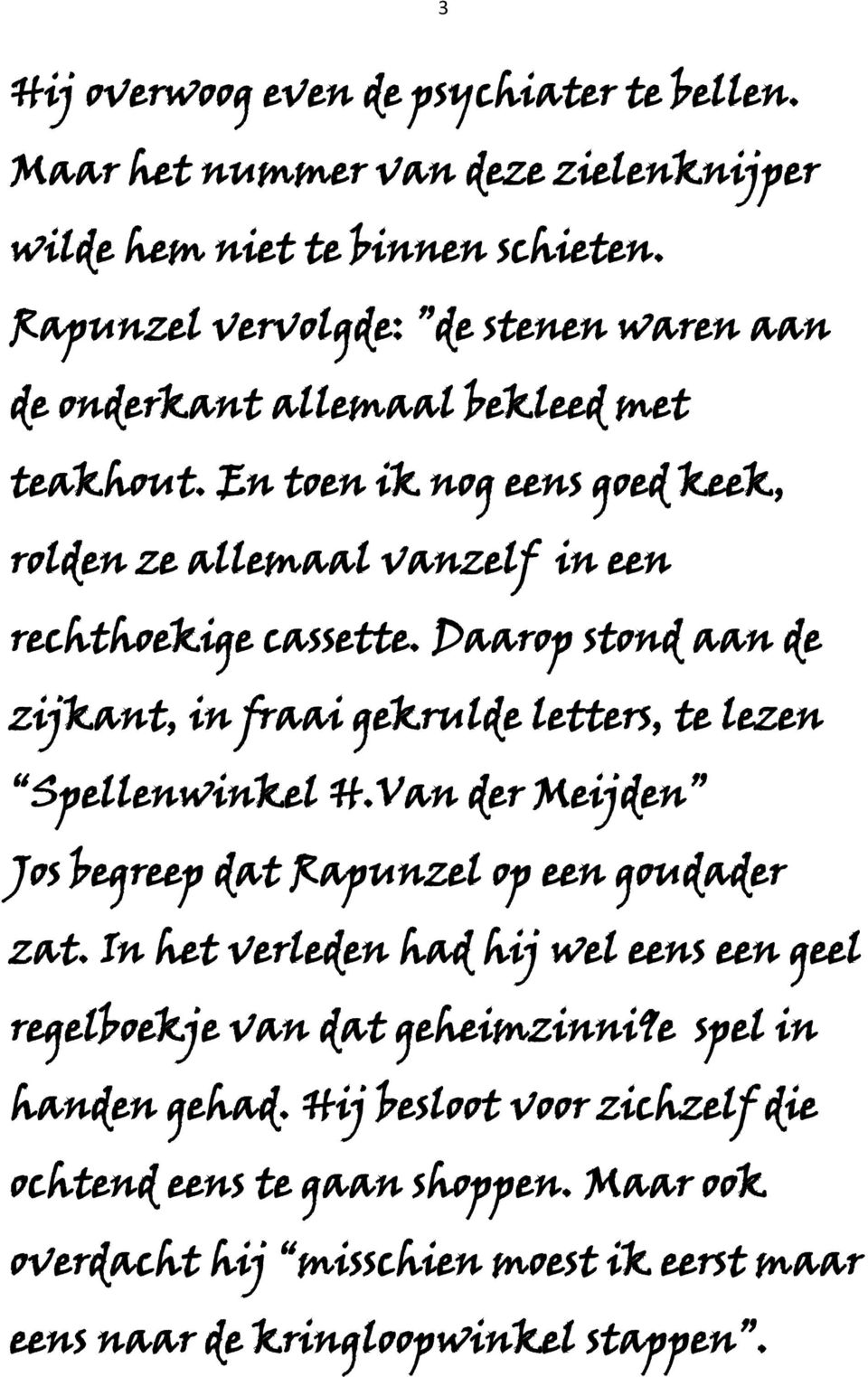 Daarop stond aan de zijkant, in fraai gekrulde letters, te lezen Spellenwinkel H.Van der Meijden Jos begreep dat Rapunzel op een goudader zat.