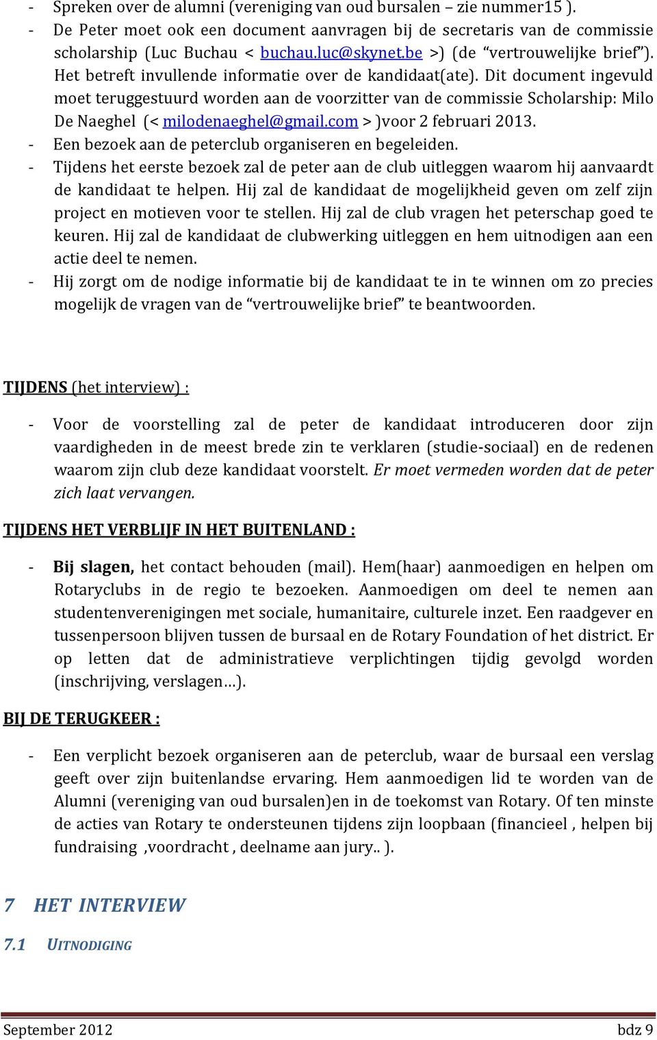 Dit document ingevuld moet teruggestuurd worden aan de voorzitter van de commissie Scholarship: Milo De Naeghel (< milodenaeghel@gmail.com > )voor 2 februari 2013.