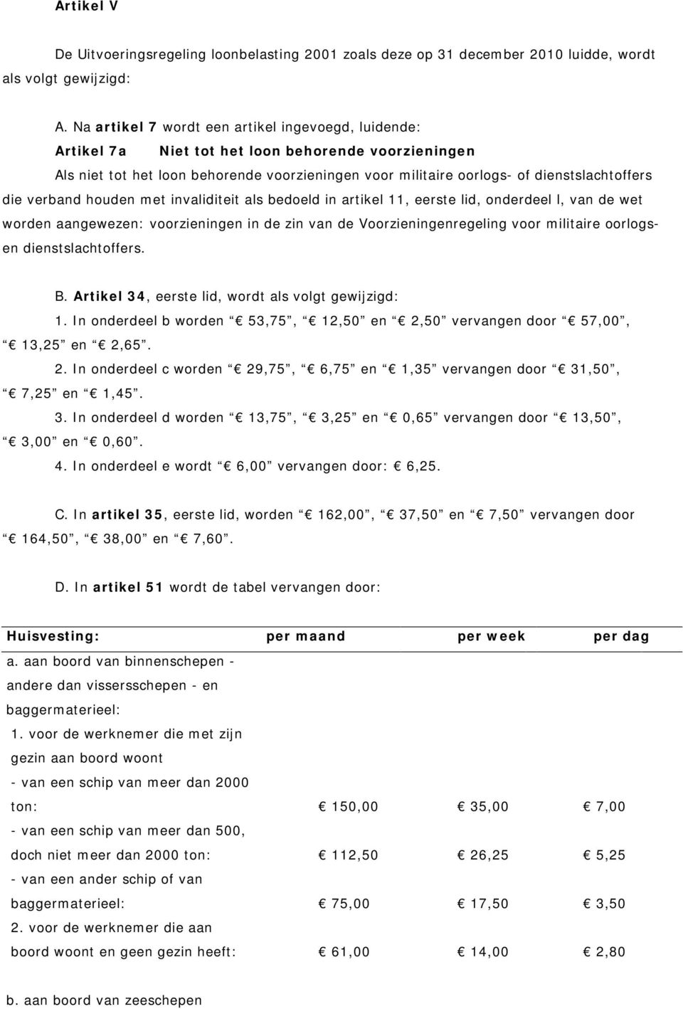 die verband houden met invaliditeit als bedoeld in artikel 11, eerste lid, onderdeel l, van de wet worden aangewezen: voorzieningen in de zin van de Voorzieningenregeling voor militaire oorlogsen