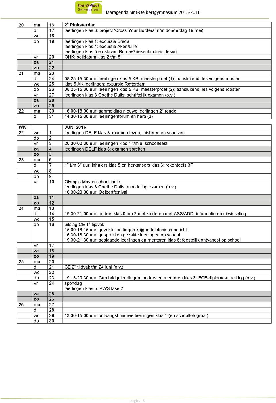 30 uur: leerlingen klas 5 KB: meesterproef (1); aansluitend les volgens rooster wo 25 klas 5 AK leerlingen: excursie Rotterdam do 26 08.25-15.