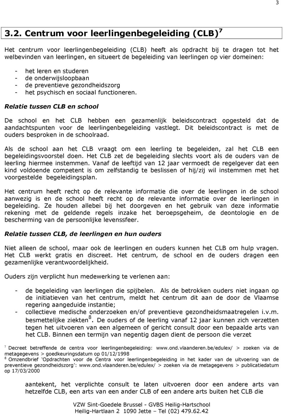 op vier domeinen: - het leren en studeren - de onderwijsloopbaan - de preventieve gezondheidszorg - het psychisch en sociaal functioneren.