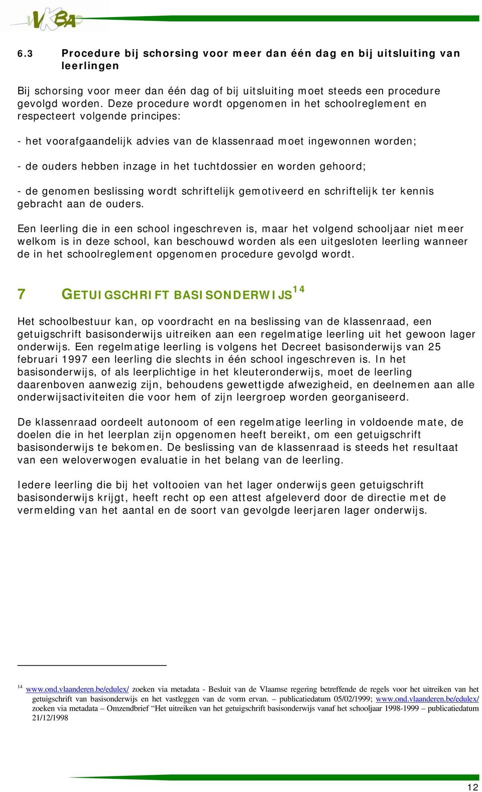 tuchtdossier en worden gehoord; - de genomen beslissing wordt schriftelijk gemotiveerd en schriftelijk ter kennis gebracht aan de ouders.