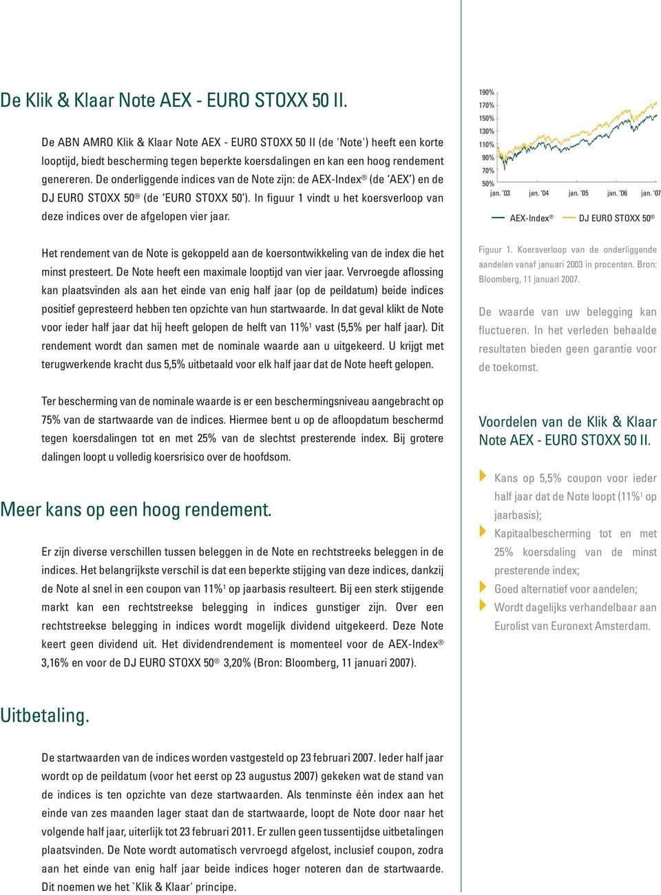 De onderliggende indices van de Note zijn: de AEX-Index (de AEX ) en de DJ EURO STOXX 50 (de EURO STOXX 50 ). In figuur 1 vindt u het koersverloop van deze indices over de afgelopen vier jaar.