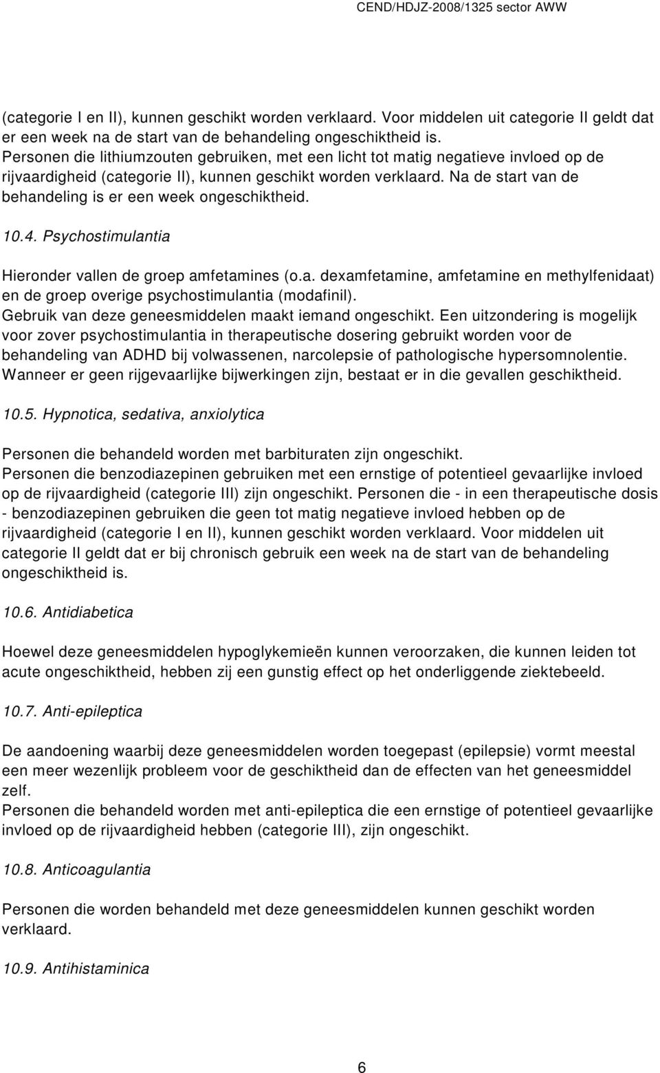 Na de start van de behandeling is er een week ongeschiktheid. 10.4. Psychostimulantia Hieronder vallen de groep amfetamines (o.a. dexamfetamine, amfetamine en methylfenidaat) en de groep overige psychostimulantia (modafinil).