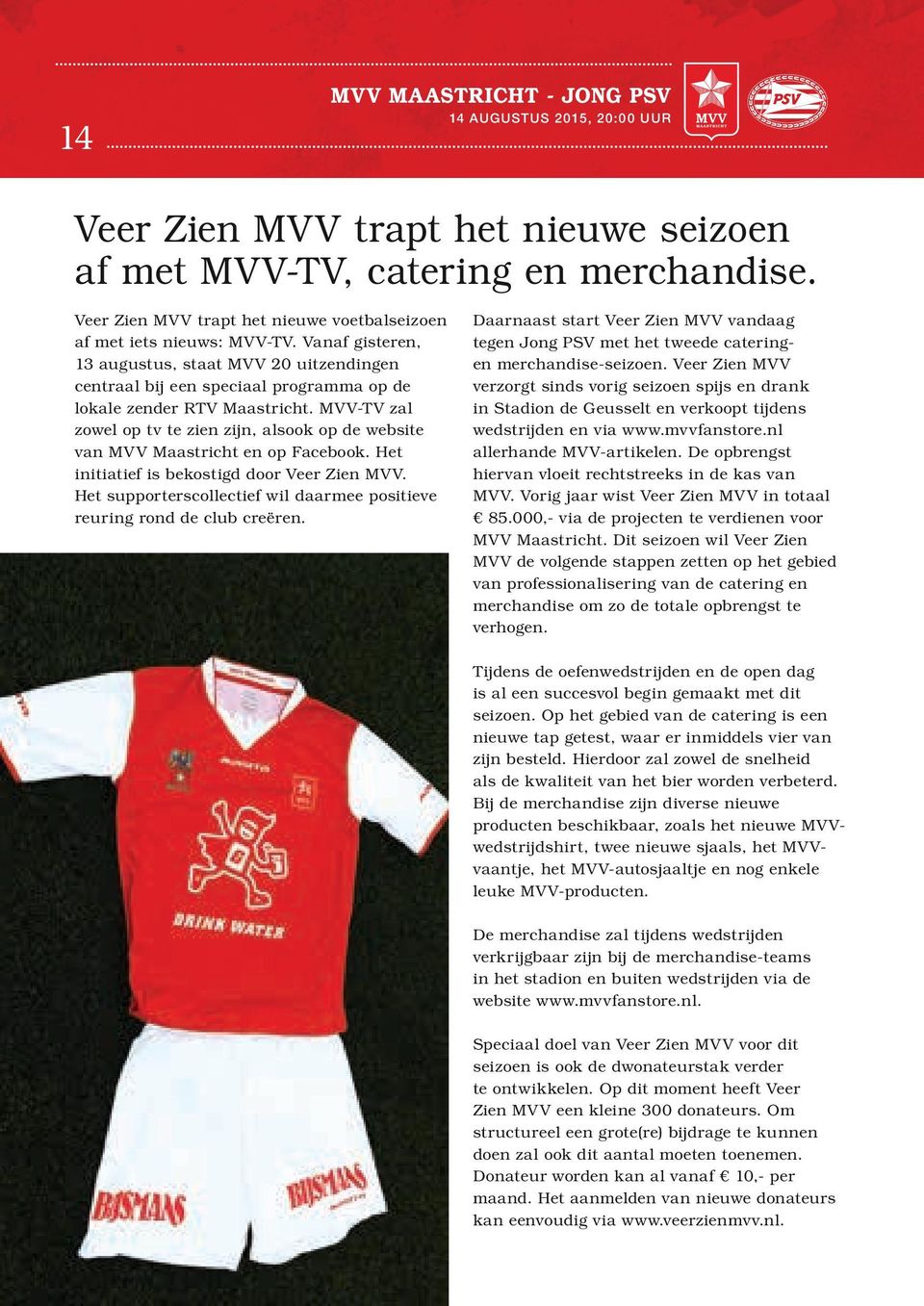 MVV-TV zal zowel op tv te zien zijn, alsook op de website van MVV Maastricht en op Facebook. Het initiatief is bekostigd door Veer Zien MVV.