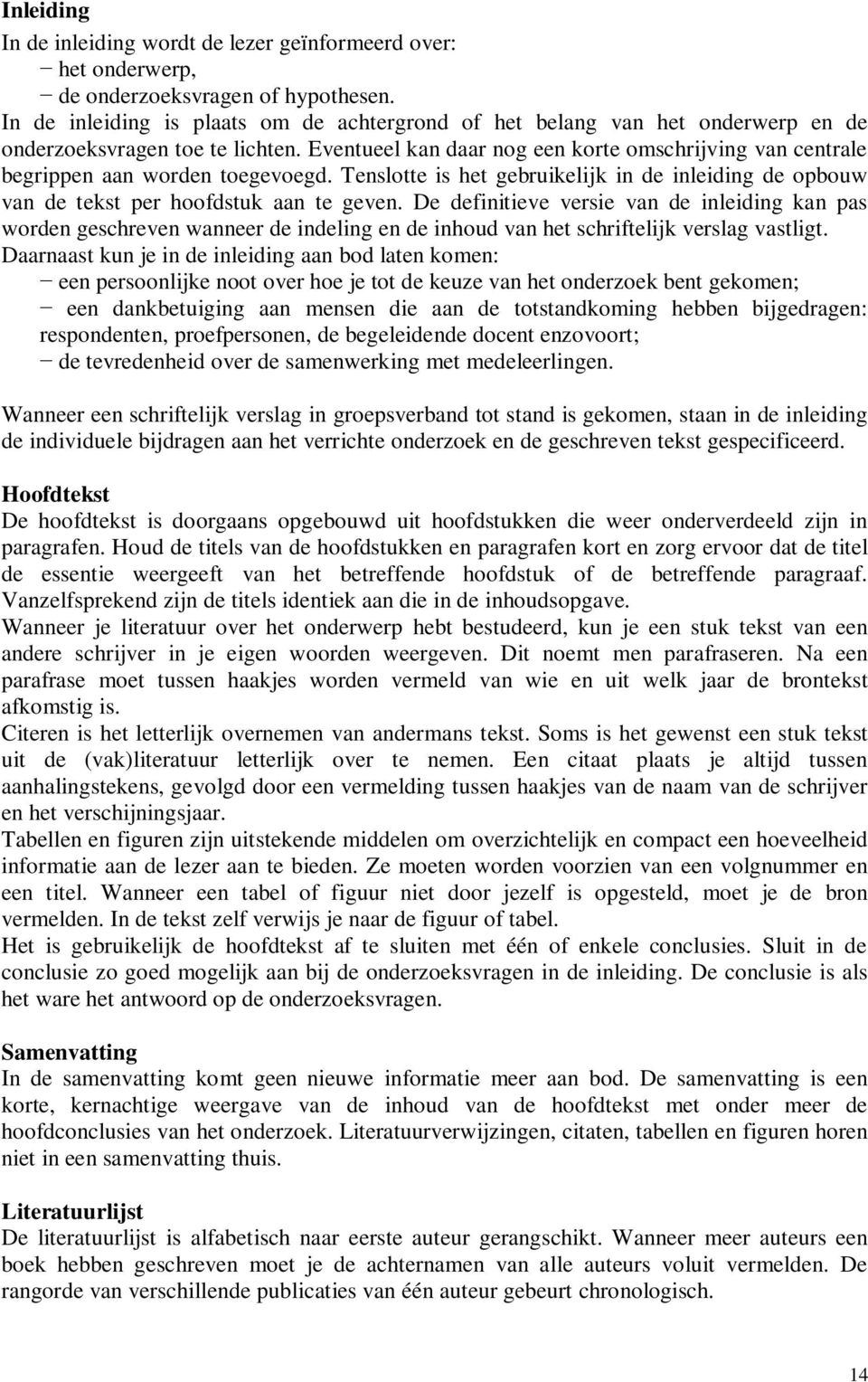 Eventueel kan daar nog een korte omschrijving van centrale begrippen aan worden toegevoegd. Tenslotte is het gebruikelijk in de inleiding de opbouw van de tekst per hoofdstuk aan te geven.